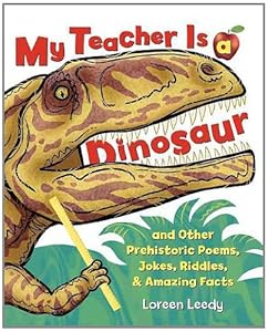 My Teacher Is a Dinosaur: And Other Prehistoric Poems, Jokes, Riddles & Amazing Facts