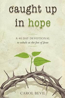 Caught Up in Hope: A 40-Day Devotional Journey to Exhale at the Feet of Jesus