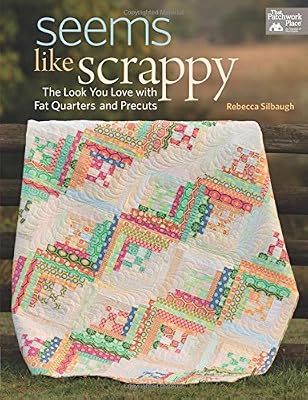 Seems Like Scrappy: The Look You Love With Fat Quarters and Precuts