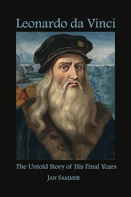 Leonardo da Vinci: The Untold Story of his Final Years