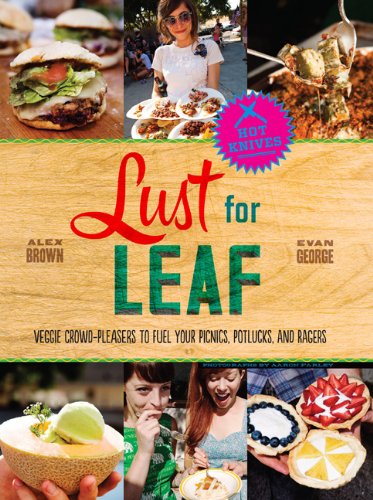 Lust for Leaf: Vegetarian Noshes, Bashes, and Everyday Great Eats--The Hot Knives Way by Alex Brown
