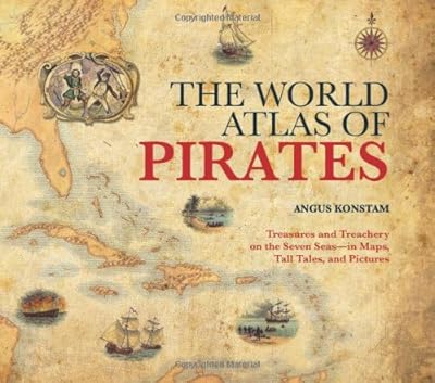 The World Atlas of Pirates: Treasures and Treachery on the Seven Seas--in Maps, Tall Tales, and Pictures