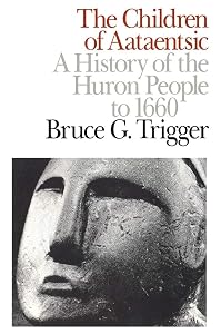 The Children of Aataentsic: A History of the Huron People to 1660 (Volume 195) (Carleton Library Series) by Bruce G. Trigger