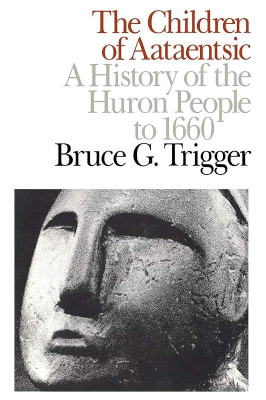 The Children of Aataentsic: A History of the Huron People to 1660 (Volume 195) (Carleton Library Series) by Bruce G. Trigger