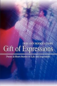 Gift of Expressions: Poems & Short Stories on Life and Inspiration by Debra Baker