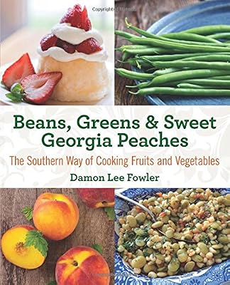 Beans, Greens &amp; Sweet Georgia Peaches: The Southern Way of Cooking Fruits and Vegetables
