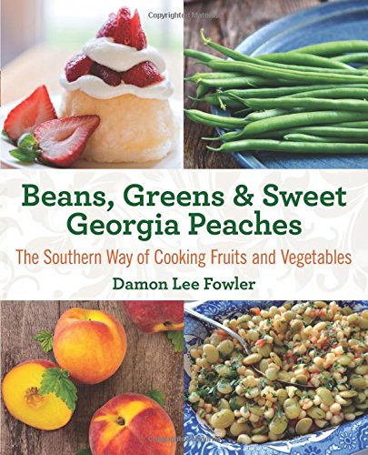 Beans, Greens &amp; Sweet Georgia Peaches: The Southern Way of Cooking Fruits and Vegetables by Damon Fowler