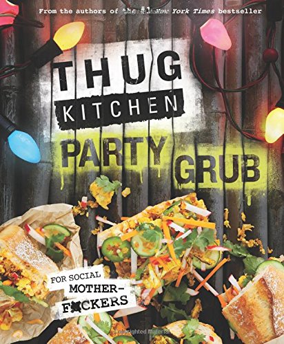 Thug Kitchen Party Grub: For Social Motherf*ckers by Thug Kitchen