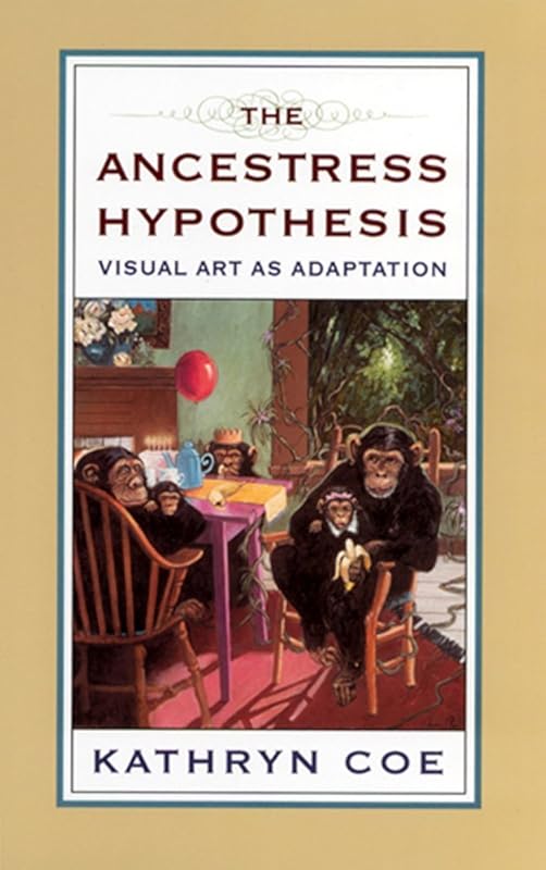 The Ancestress Hypothesis: Visual Art as Adaptation (The Rutgers Series in Human Evolution) by Kathryn Coe