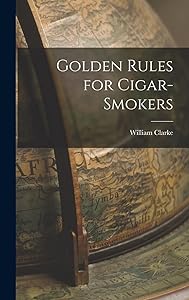 Golden Rules for Cigar-Smokers by William Clarke
