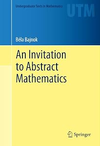 An Invitation to Abstract Mathematics (Undergraduate Texts in Mathematics) by B&eacute;la Bajnok