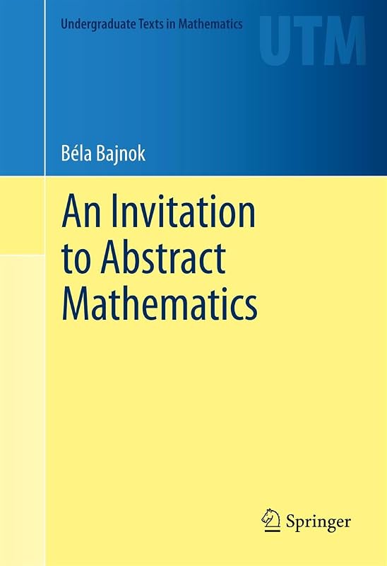 An Invitation to Abstract Mathematics (Undergraduate Texts in Mathematics) by B&eacute;la Bajnok