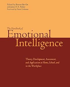 The Handbook of Emotional Intelligence: The Theory and Practice of Development, Evaluation, Education, and Application--at Home, School, and in the Workplace by Reuven Bar-On