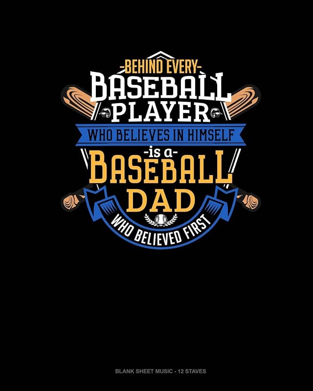 Behind Every Baseball Player Who Believes In Himself Is A Baseball Dad Who Believed First: Blank Sheet Music - 12 Staves by Jeryx Publishing