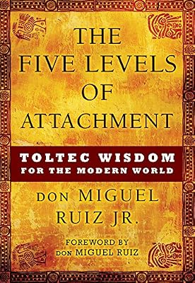 The Five Levels of Attachment: Toltec Wisdom for the Modern World