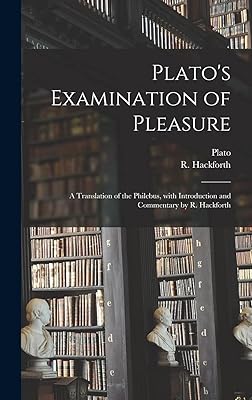 Plato's Examination of Pleasure; a Translation of the Philebus, With Introduction and Commentary by R. Hackforth