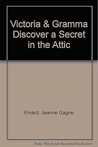 Victoria & Gramma Discover a Secret in the Attic by Jeanne Gagne Emard