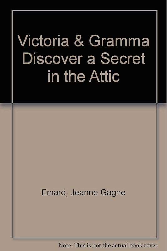Victoria & Gramma Discover a Secret in the Attic by Jeanne Gagne Emard