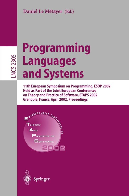 Programming Languages and Systems: 11th European Symposium on Programming, ESOP 2002, Held as Part of the Joint European Conferences on Theory and ... (Lecture Notes in Computer Science, 2305) by Daniel Le Metayer