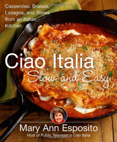 Ciao Italia Slow and Easy: Casseroles, Braises, Lasagne, and Stews from an Italian Kitchen by Mary Ann Esposito
