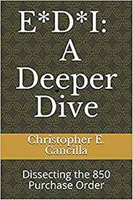 E*D*I: A Deeper Dive: Dissecting the 850 Purchase Order (EDI Education Book 2)