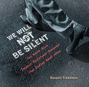 We Will Not Be Silent: The White Rose Student Resistance Movement That Defied Adolf Hitler