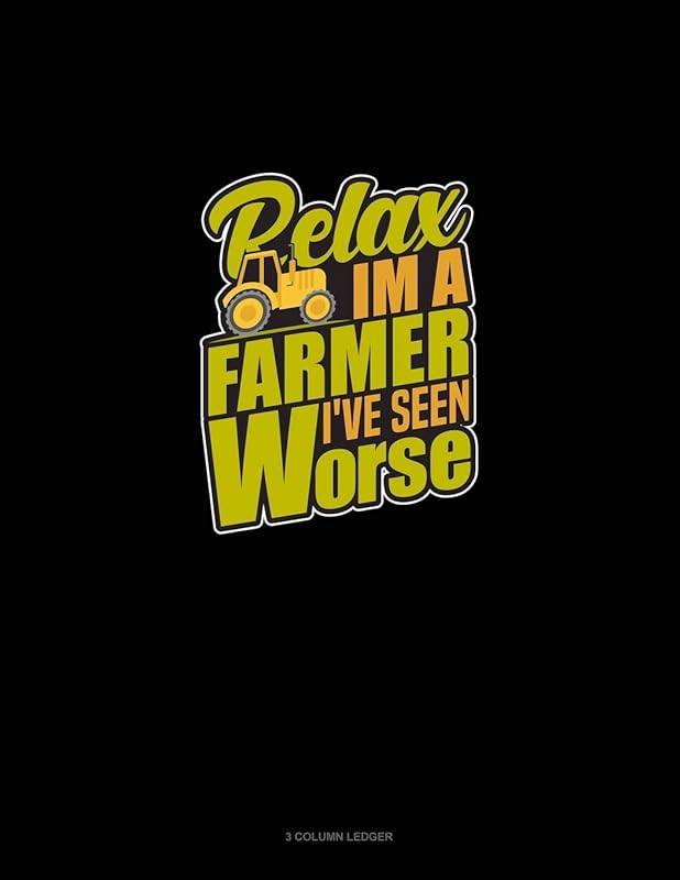 Relax I'm A Farmer I've Seen Worse: 3 Column Ledger by Greenyx Publishing