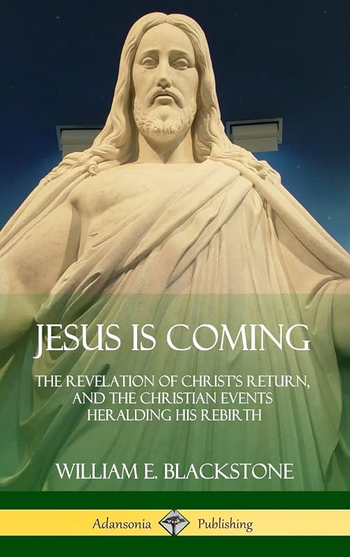 Jesus Is Coming: The Revelation of Christ's Return, and the Christian Events Heralding His Rebirth (Hardcover) by William E Blackstone