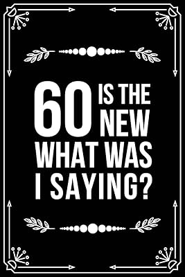 60 IS THE NEW.....WHAT WAS I SAYING?: Funny Relationship, Anniversary, Valentines Day, Birthday, Break Up, Gag Gift for men, women, boyfriend, girlfriend, or coworker.