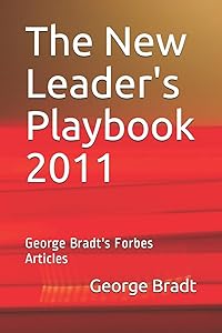 The New Leader's Playbook 2011: George Bradt's Forbes Articles by Mr. George Benet Bradt Sr.