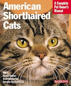 American Shorthair Cats: Everything About Purchase, Care, Nutrition, Health Care, Behavior, and Showing (Complete Pet Owner's Manual)