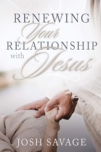 Renewing Your Relationship with Jesus by Joshua L. Savage