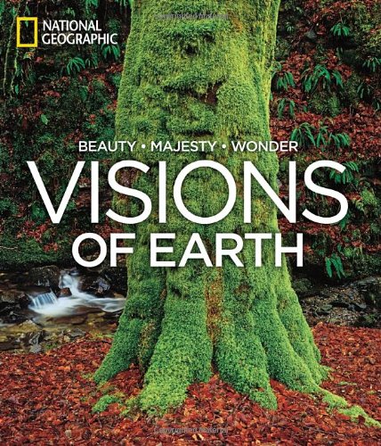 Visions of Earth: National Geographic Photographs of Beauty, Majesty, and Wonder by National Geographic