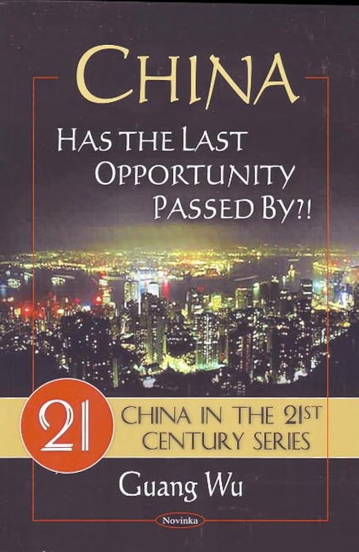 China: Has the Last Opportunity Passed By?! (China in the 21st Century) by Guang Wu