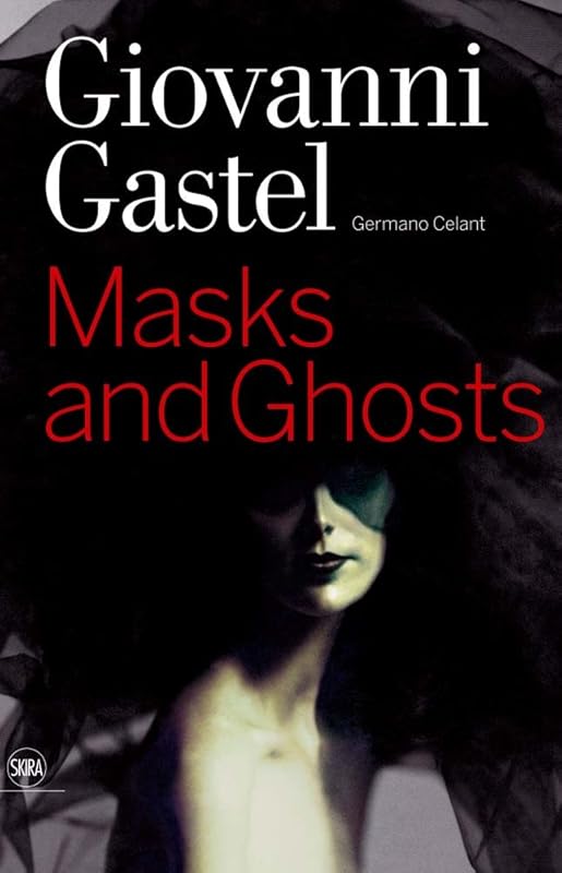 Giovanni Gastel: Maschere e Spettri/ Masks and Ghosts by Germano Celant