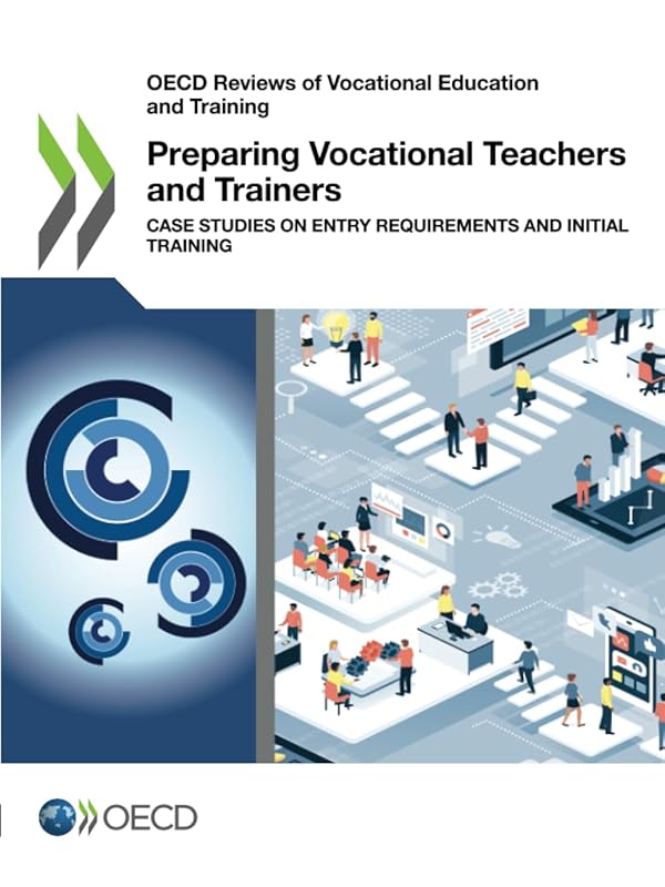 OECD Reviews of Vocational Education and Training Preparing Vocational Teachers and Trainers Case Studies on Entry Requirements and Initial Training by OECD