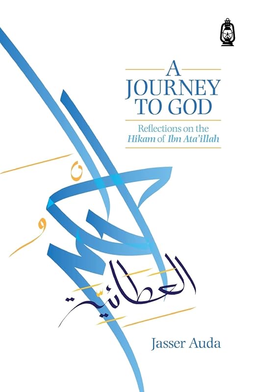 A Journey to God: Reflections on the Hikam of Ibn Ataillah by Jasser Auda