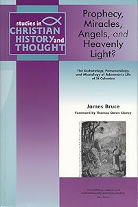 Prophecy, Miracles, Angels & Heavenly Light?: The Eschatology, Pneumatology and Missiology of Adomnan's Life of Columbia (Studies in Christian History and Thought) by James Bruce