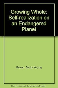 Growing Whole: Self-Realization on an Endangered Planet by Molly Young Brown