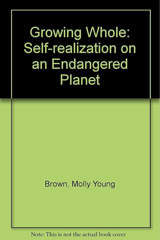 Growing Whole: Self-Realization on an Endangered Planet by Molly Young Brown
