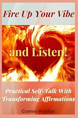 Fire Up Your Vibe and Listen!: Practical Self-Talk With Transforming Affirmations