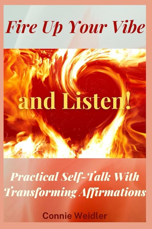Fire Up Your Vibe and Listen!: Practical Self-Talk With Transforming Affirmations by Connie Weidler