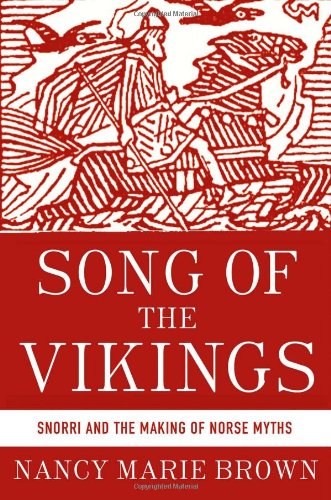 Song of the Vikings: Snorri and the Making of Norse Myths by Nancy Marie Brown