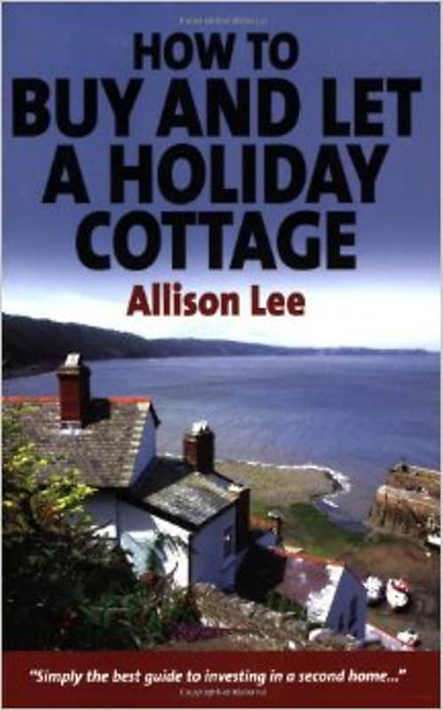 How to Buy and Let a Holiday Cottage by Allison Lee