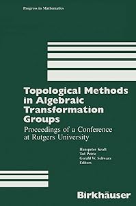 Topological Methods in Algebraic Transformation Groups: Proceedings of a Conference at Rutgers University (Progress in Mathematics, 80) by Kraft