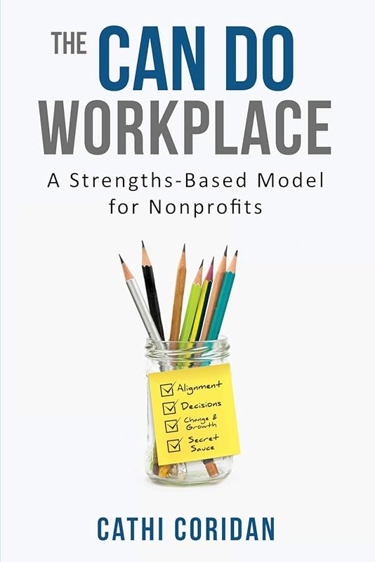 The Can Do Workplace: A Strengths Based Model for Non-Profits by Cathi Coridan