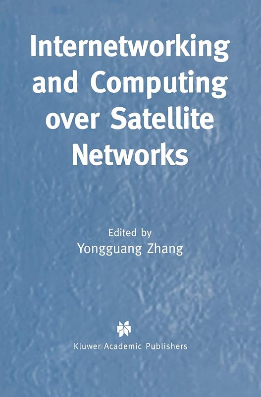 Internetworking and Computing Over Satellite Networks by Yongguang Zhang
