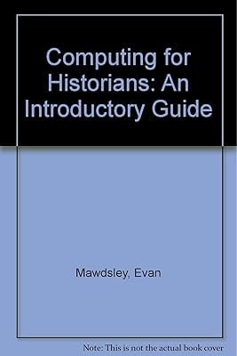 Computing for Historians: An Introductory Guide
