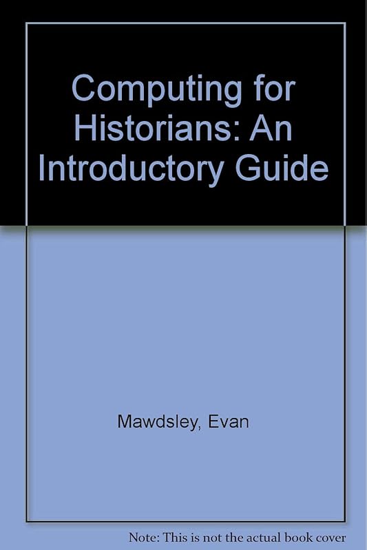 Computing for Historians: An Introductory Guide by Evan Mawdsley