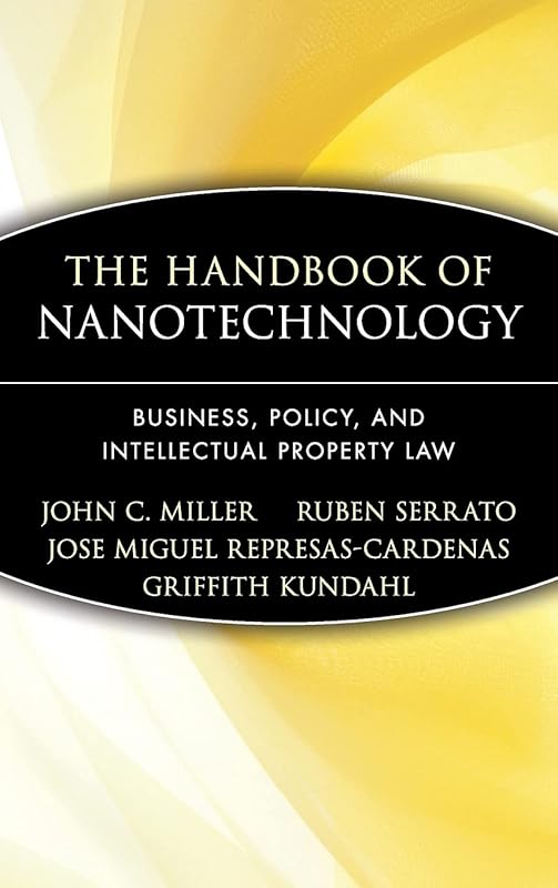 The Handbook of Nanotechnology: Business, Policy, and Intellectual Property Law by John C. Miller